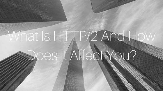 What Is HTTP2 And How Does It Affect Me_